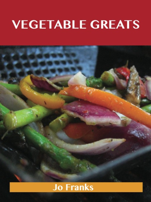 Title details for Vegetable Greats: Delicious Vegetable Recipes, The Top 100 Vegetable Recipes by Jo Franks - Available